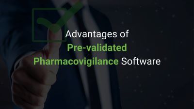 Advantages of Pre-validated Pharmacovigilance Software