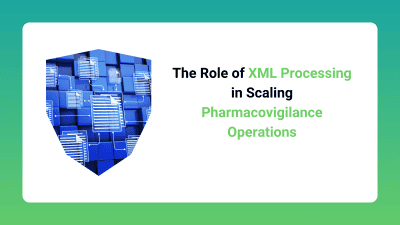 Role of XML Processing in Scaling Pharmacovigilance Operations