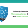 Follow-Up Detection in Pharmacovigilance_ Solved with Smart Automation