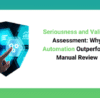 Seriousness and Validity Assessment_ Why Automation Outperforms Manual Review